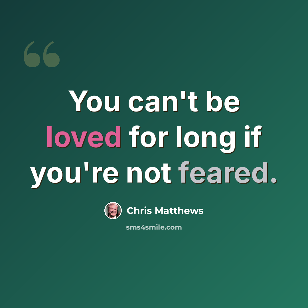 “You can't be loved for long if you're not feared.” quote by Chris Matthews