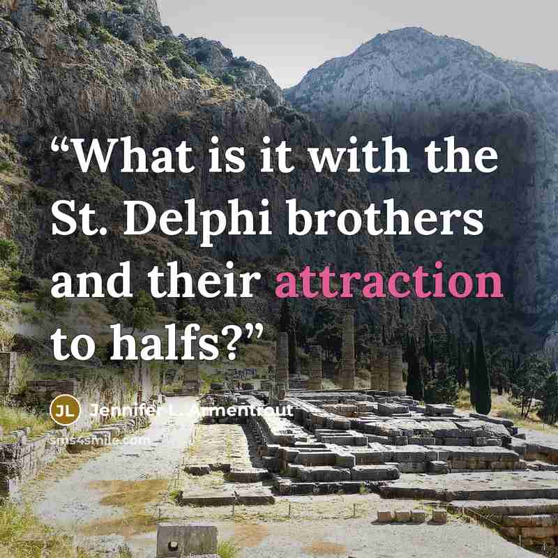 “What is it with the St. Delphi brothers and their attraction to halfs?” quote by Jennifer L. Armentrout