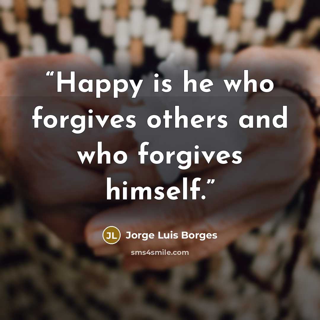“Happy is he who forgives others and who forgives himself.” quote by Jorge Luis Borges