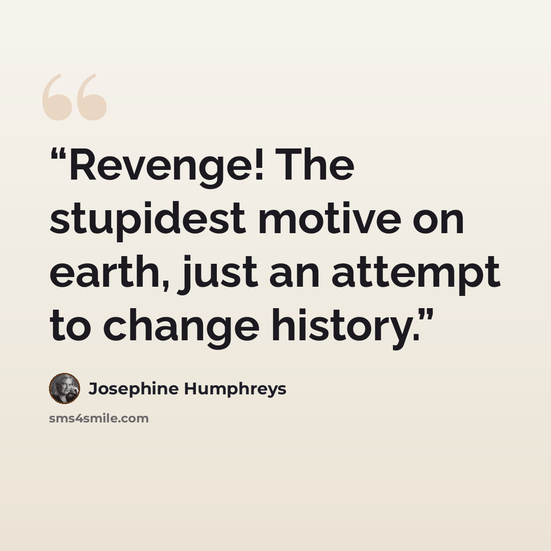 “Revenge! The stupidest motive on earth, just an attempt to change history.” quote by Josephine Humphreys