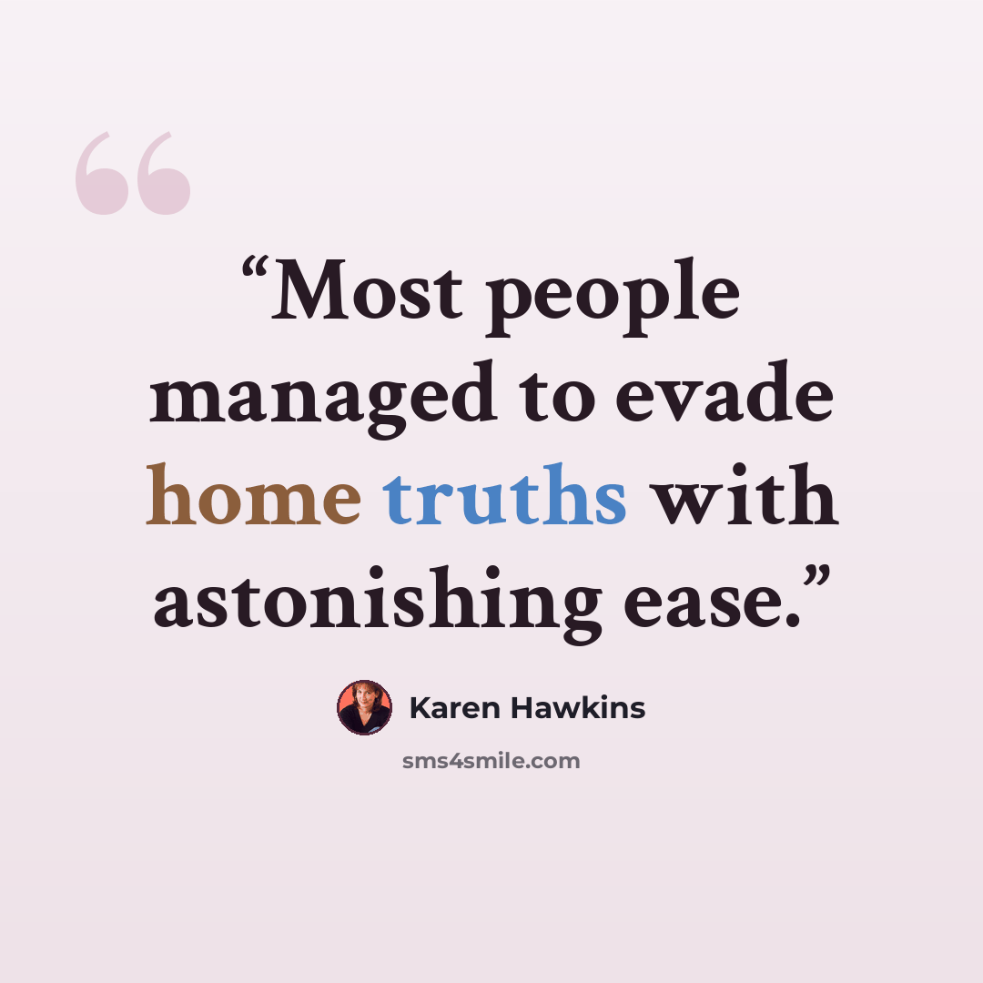 “Most people managed to evade home truths with astonishing ease.” quote by Karen Hawkins