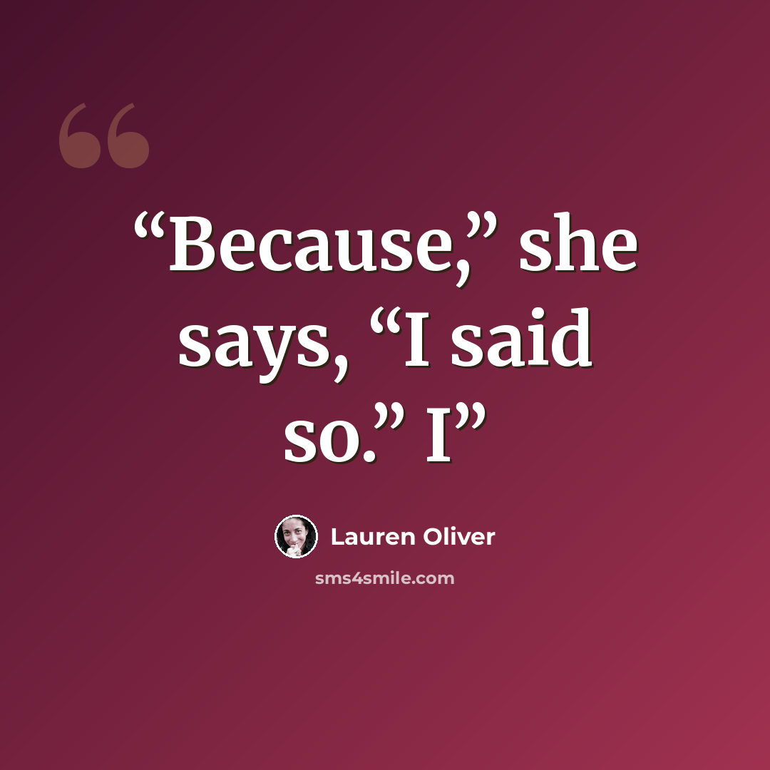 “Because,” she says, “I said so.” I” quote by Lauren Oliver