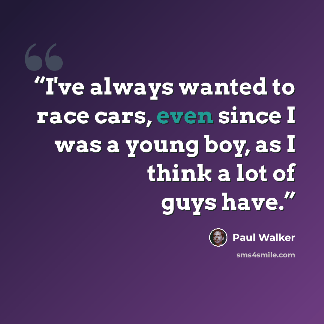 “I've always wanted to race cars, even since I was a young boy, as I think a lot of guys have.” quote by Paul Walker