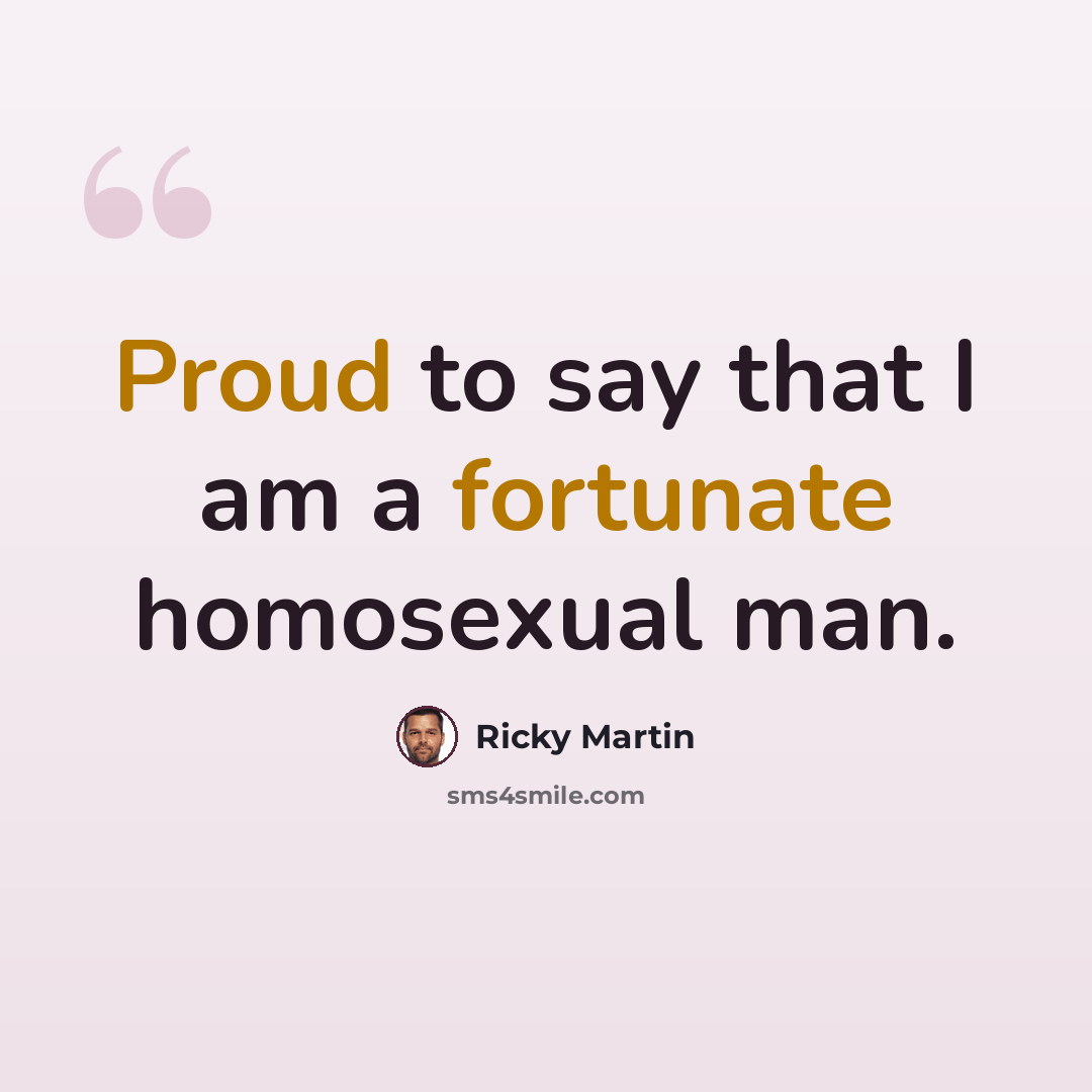 “Proud to say that I am a fortunate homosexual man.” quote by Ricky Martin