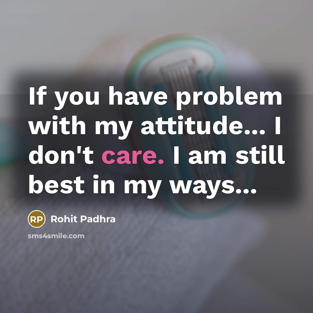 “If you have problem with my attitude... I don't care. I am still best in my ways...” quote by Rohit Padhra