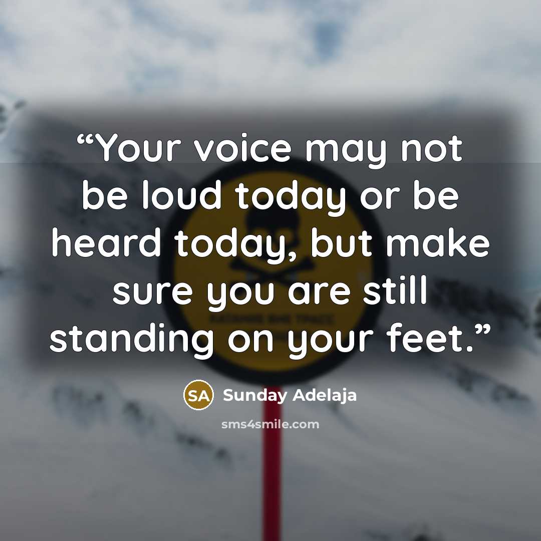 “Your voice may not be loud today or be heard today, but make sure you are still standing on your feet.” quote by Sunday Adelaja