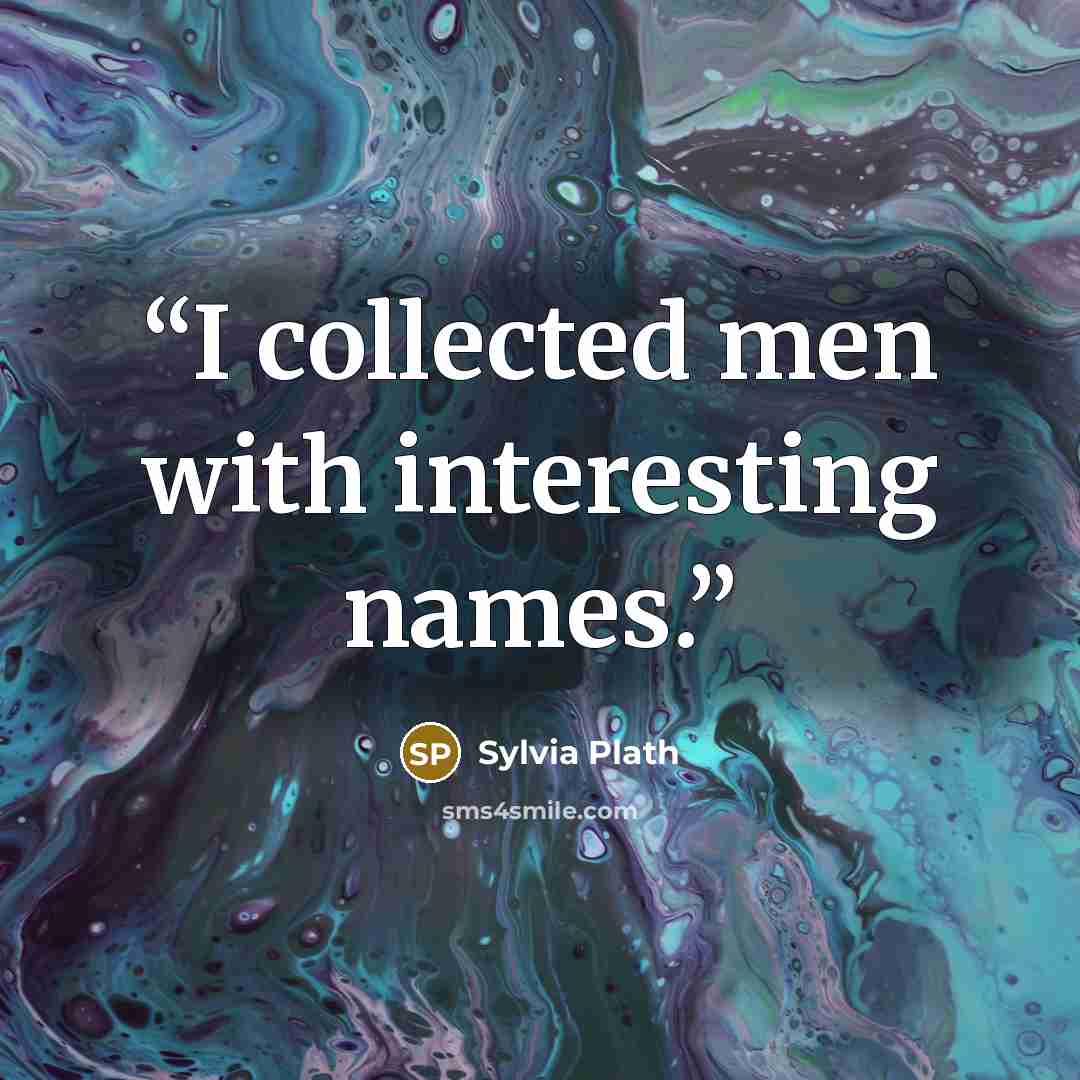 “I collected men with interesting names.” quote by Sylvia Plath