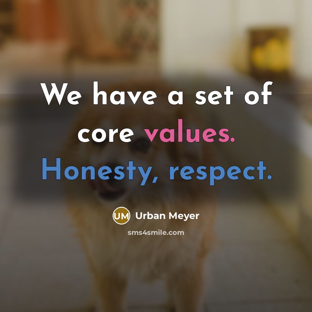 “We have a set of core values. Honesty, respect.” quote by Urban Meyer