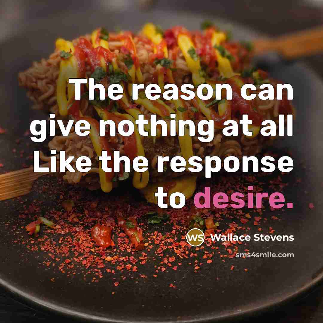 “The reason can give nothing at all Like the response to desire.” quote by Wallace Stevens