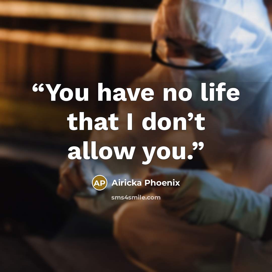 “You have no life that I don’t allow you.” quote by Airicka Phoenix