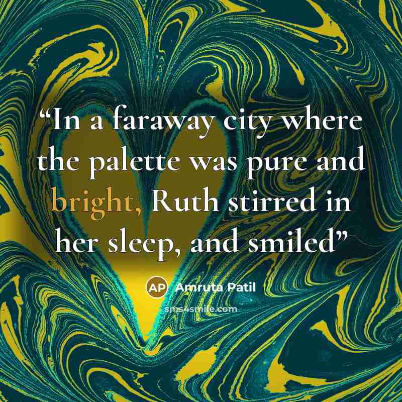 “In a faraway city where the palette was pure and bright, Ruth stirred in her sleep, and smiled” quote by Amruta Patil