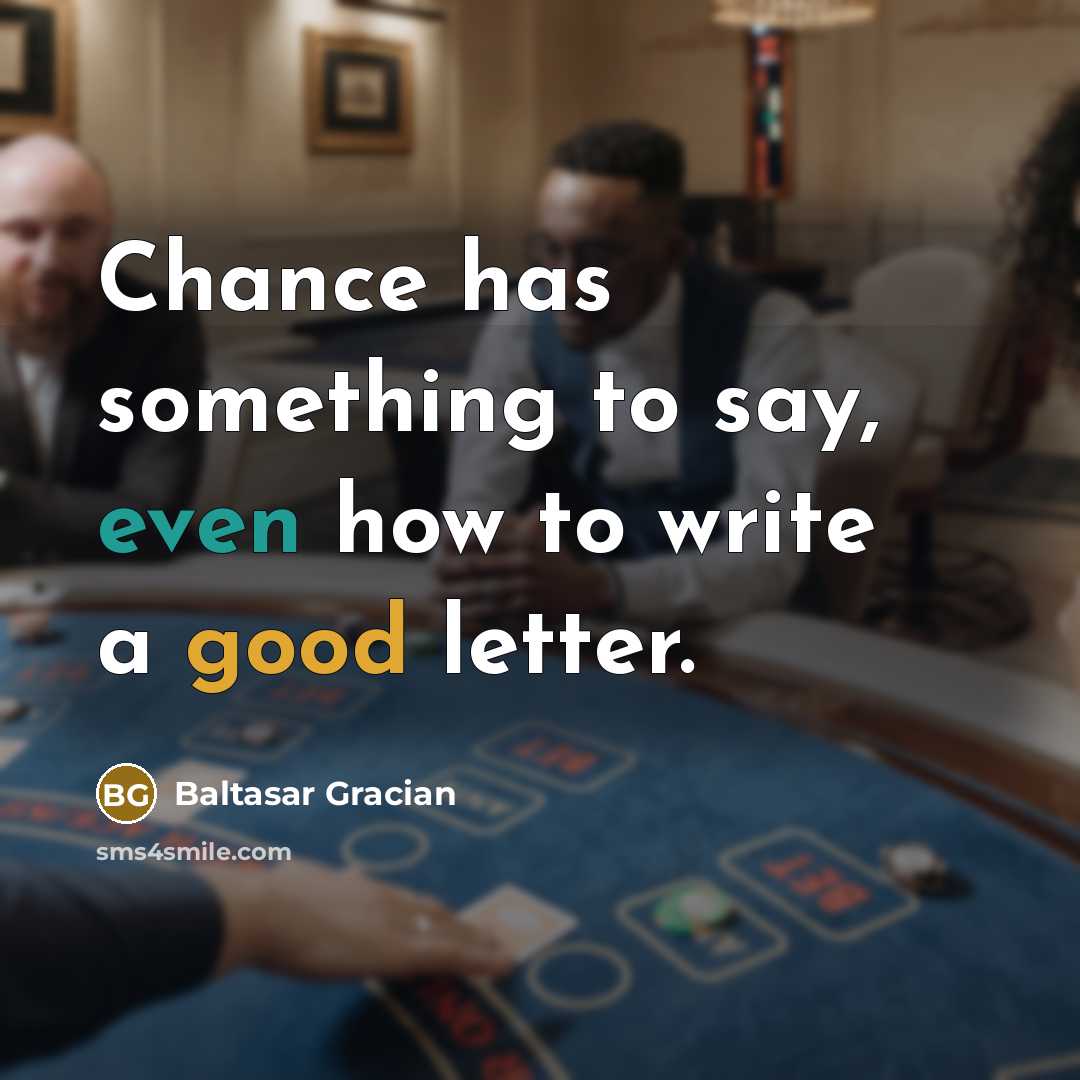 “Chance has something to say, even how to write a good letter.” quote by Baltasar Gracian