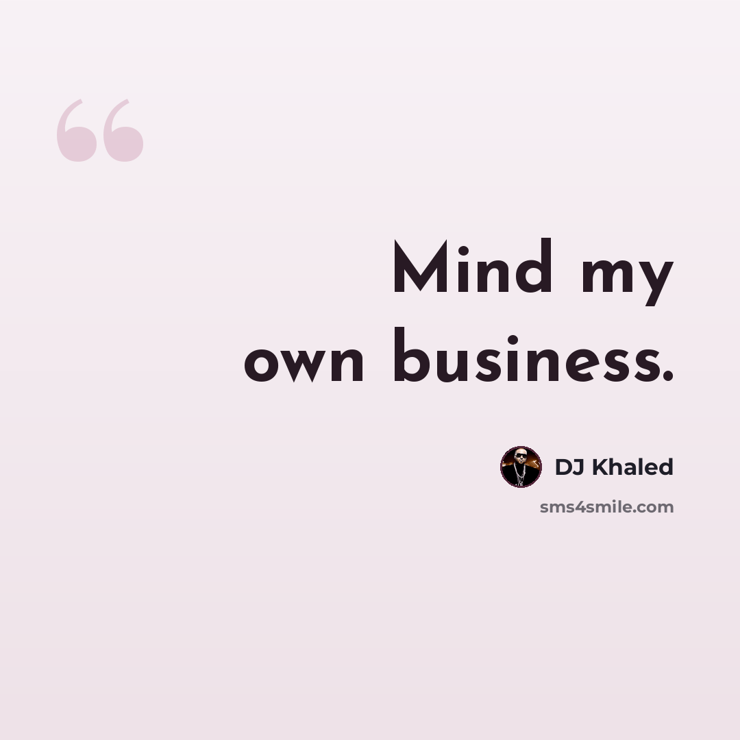 “Mind my own business.” quote by DJ Khaled