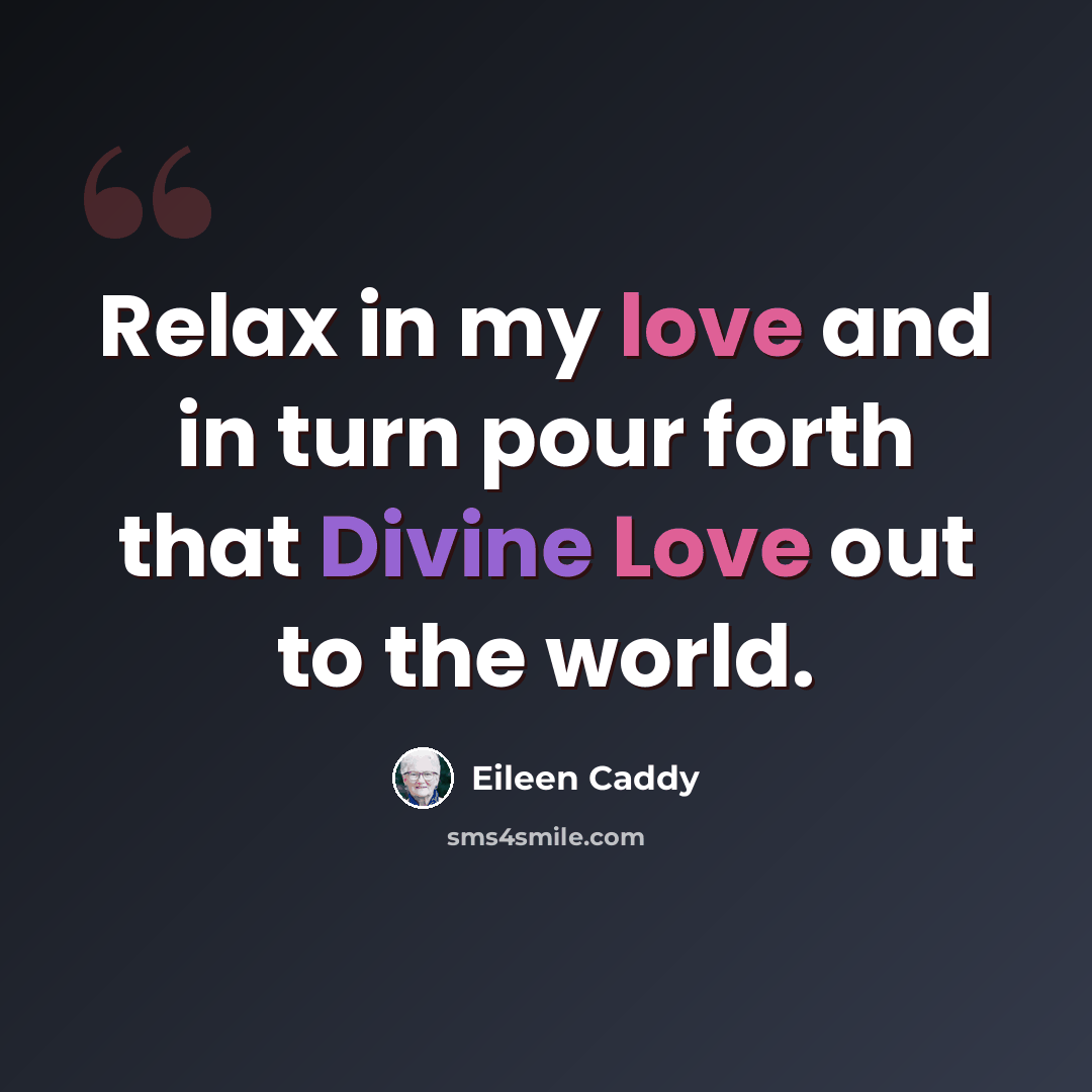 “Relax in my love and in turn pour forth that Divine Love out to the world.” quote by Eileen Caddy
