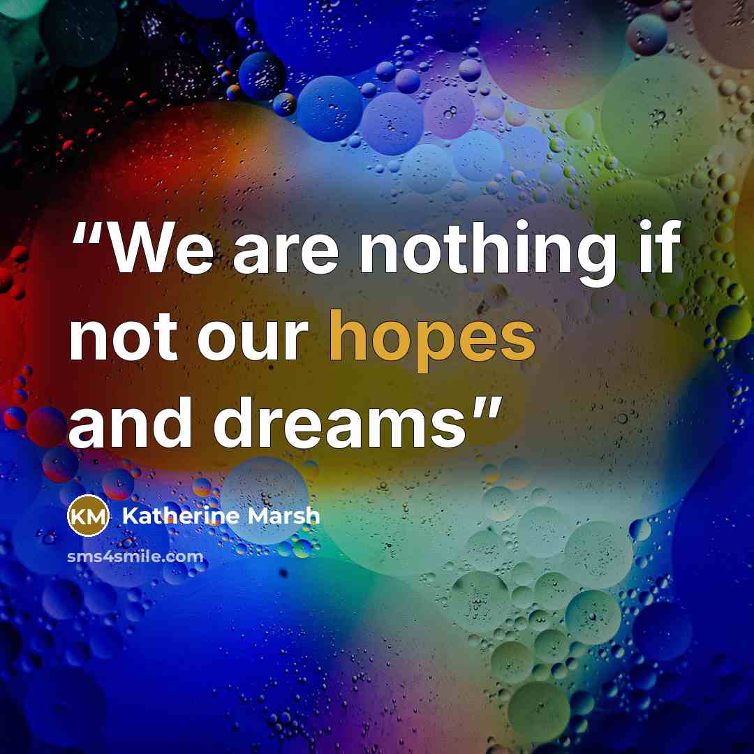 “We are nothing if not our hopes and dreams” quote by Katherine Marsh
