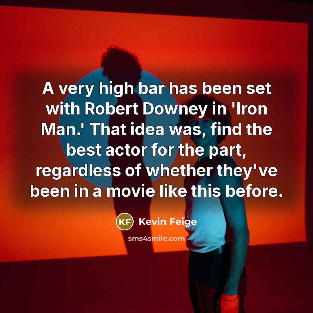 “A very high bar has been set with Robert Downey in 'Iron Man.' That idea was, find the best actor for the part, regardless of whether they've been in a movie like this before.” quote by Kevin Feige