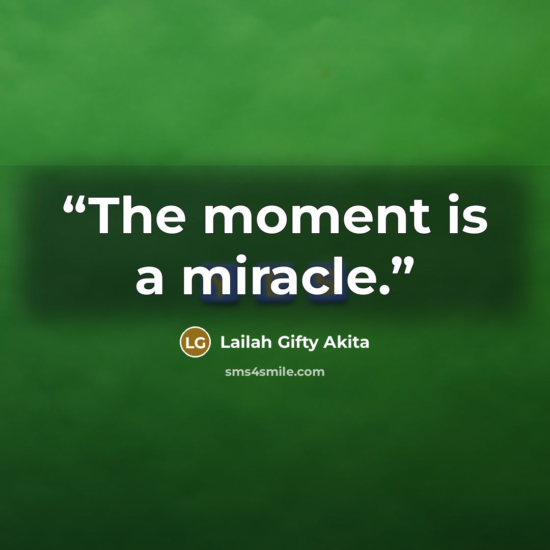 “The moment is a miracle.” quote by Lailah Gifty Akita