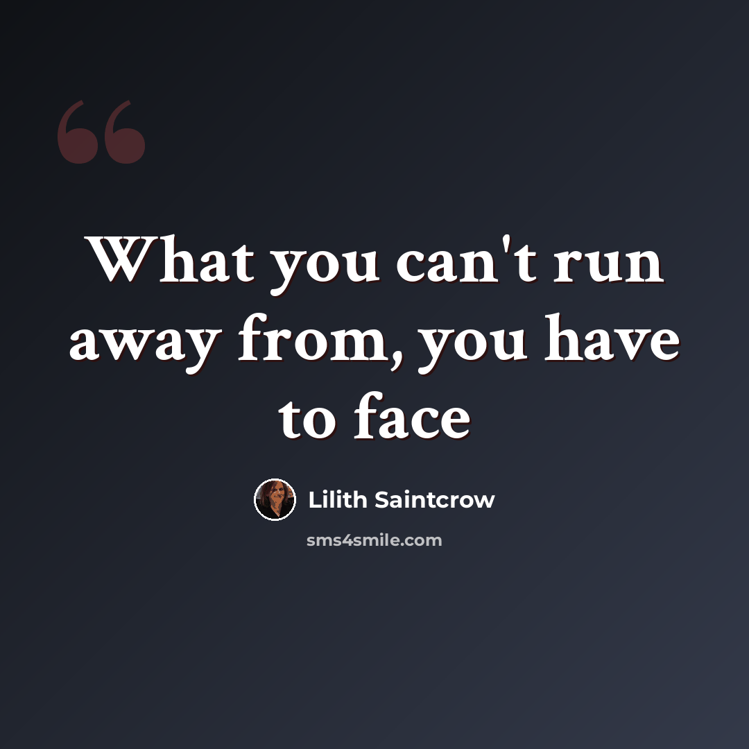 “What you can't run away from, you have to face” quote by Lilith Saintcrow