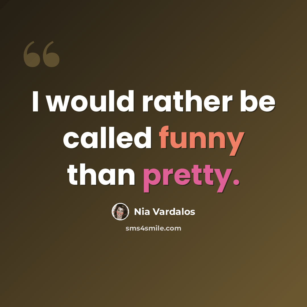 “I would rather be called funny than pretty.” quote by Nia Vardalos