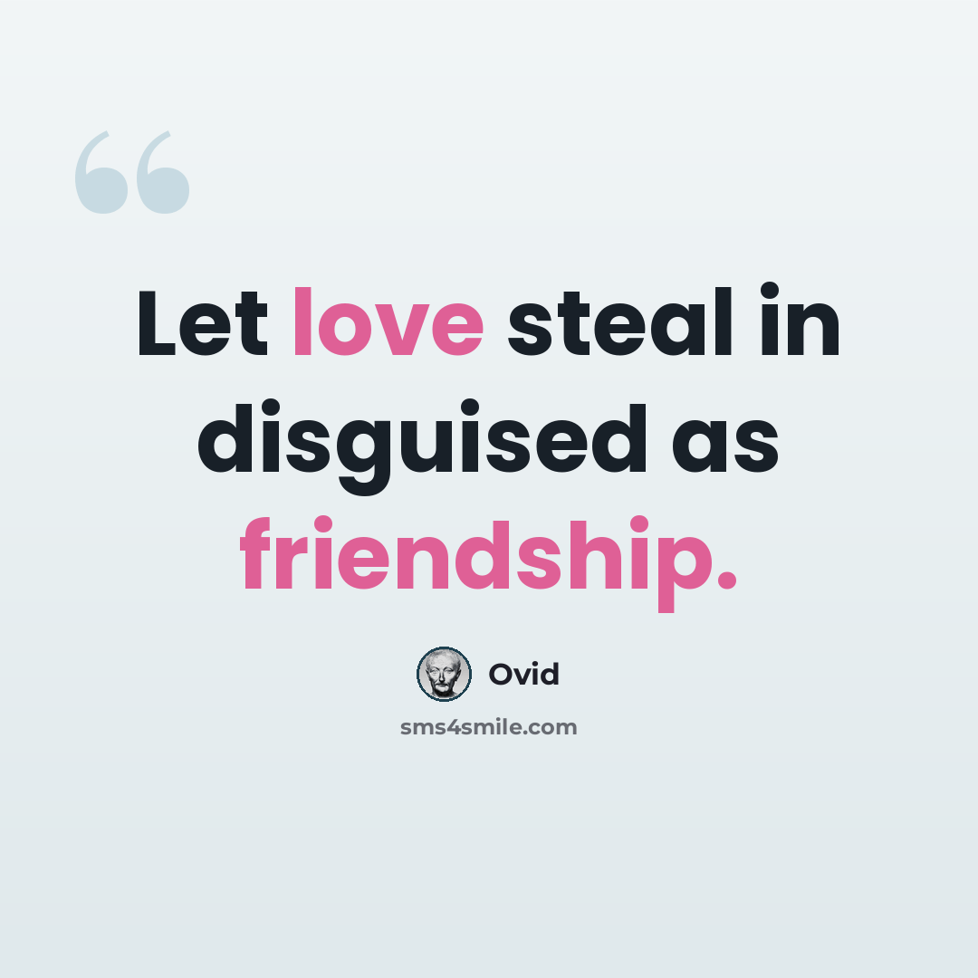 “Let love steal in disguised as friendship.” quote by Ovid
