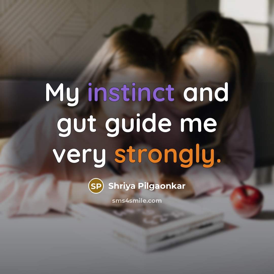 “My instinct and gut guide me very strongly.” quote by Shriya Pilgaonkar