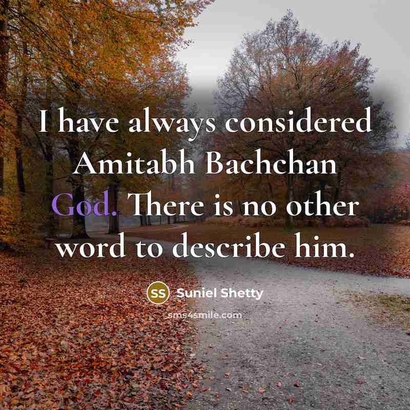 “I have always considered Amitabh Bachchan God. There is no other word to describe him.” quote by Suniel Shetty