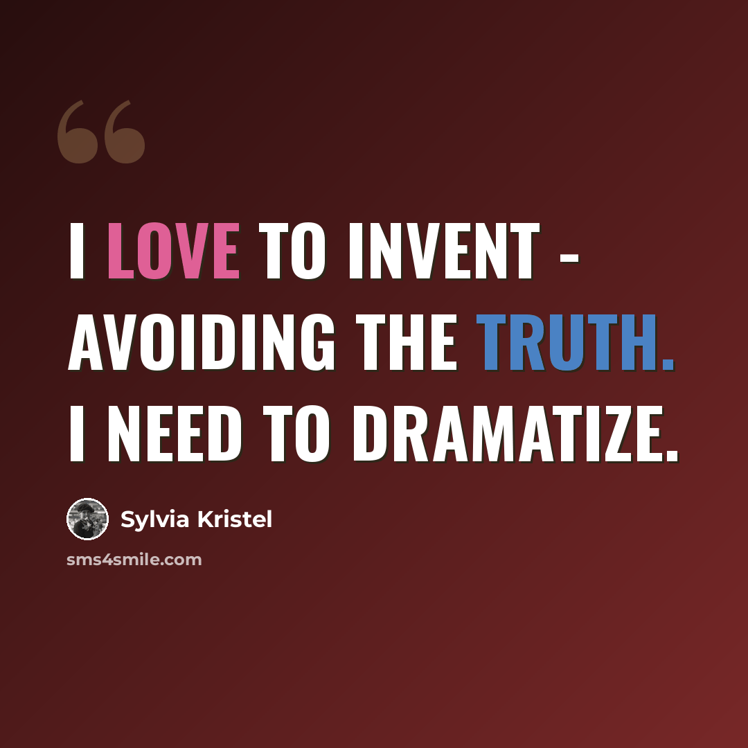 “I love to invent - avoiding the truth. I need to dramatize.” quote by Sylvia Kristel