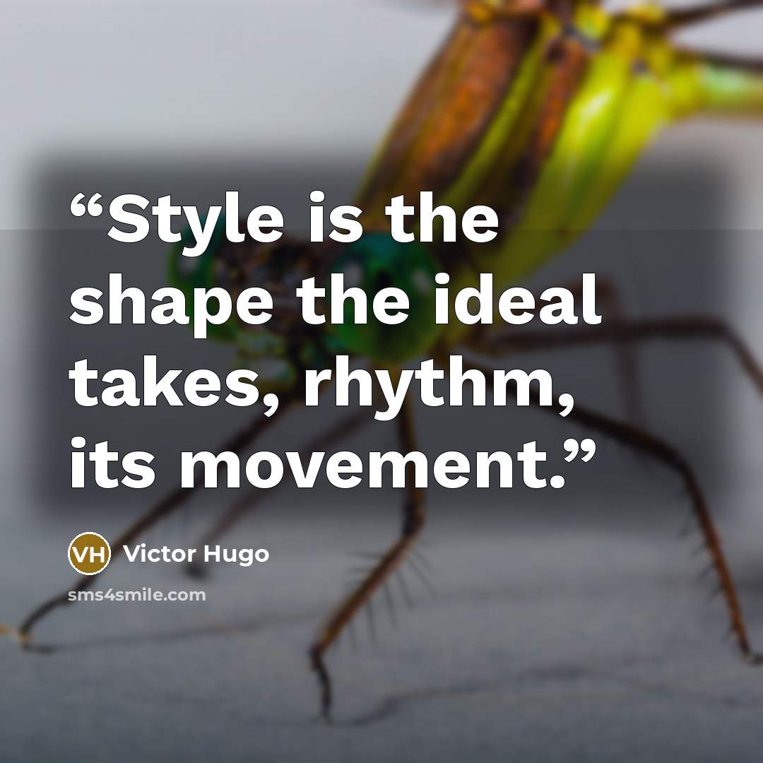“Style is the shape the ideal takes, rhythm, its movement.” quote by Victor Hugo