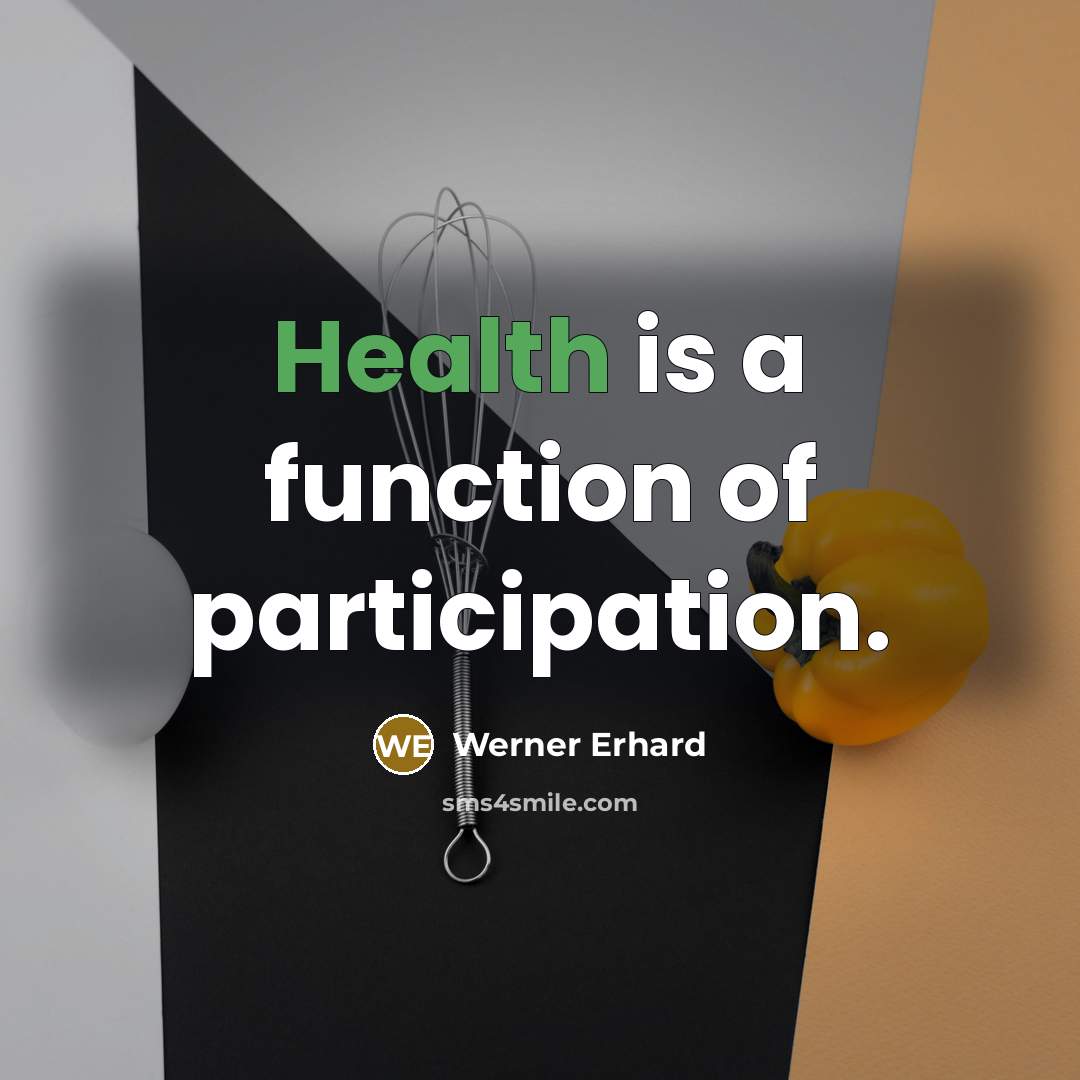 “Health is a function of participation.” quote by Werner Erhard