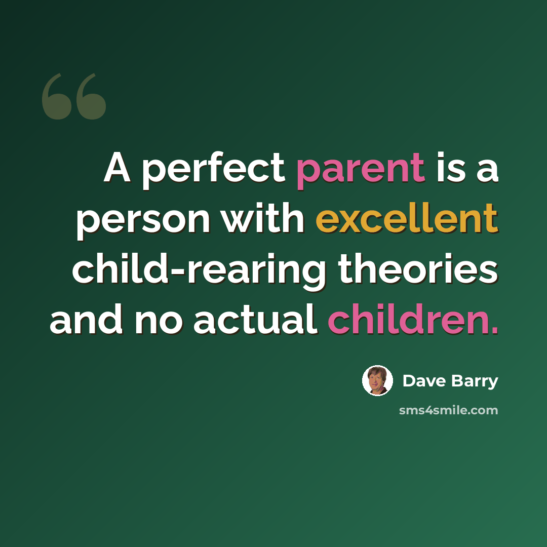 “A perfect parent is a person with excellent child-rearing theories and no actual children.” quote by Dave Barry