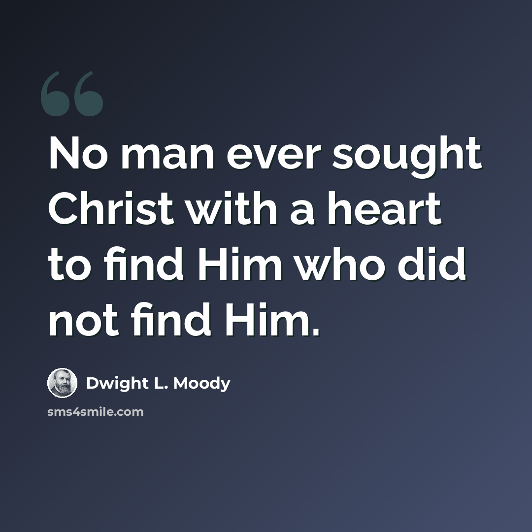 “No man ever sought Christ with a heart to find Him who did not find Him.” quote by Dwight L. Moody