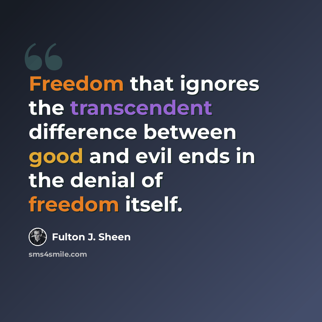 “Freedom that ignores the transcendent difference between good and evil ends in the denial of freedom itself.” quote by Fulton J. Sheen