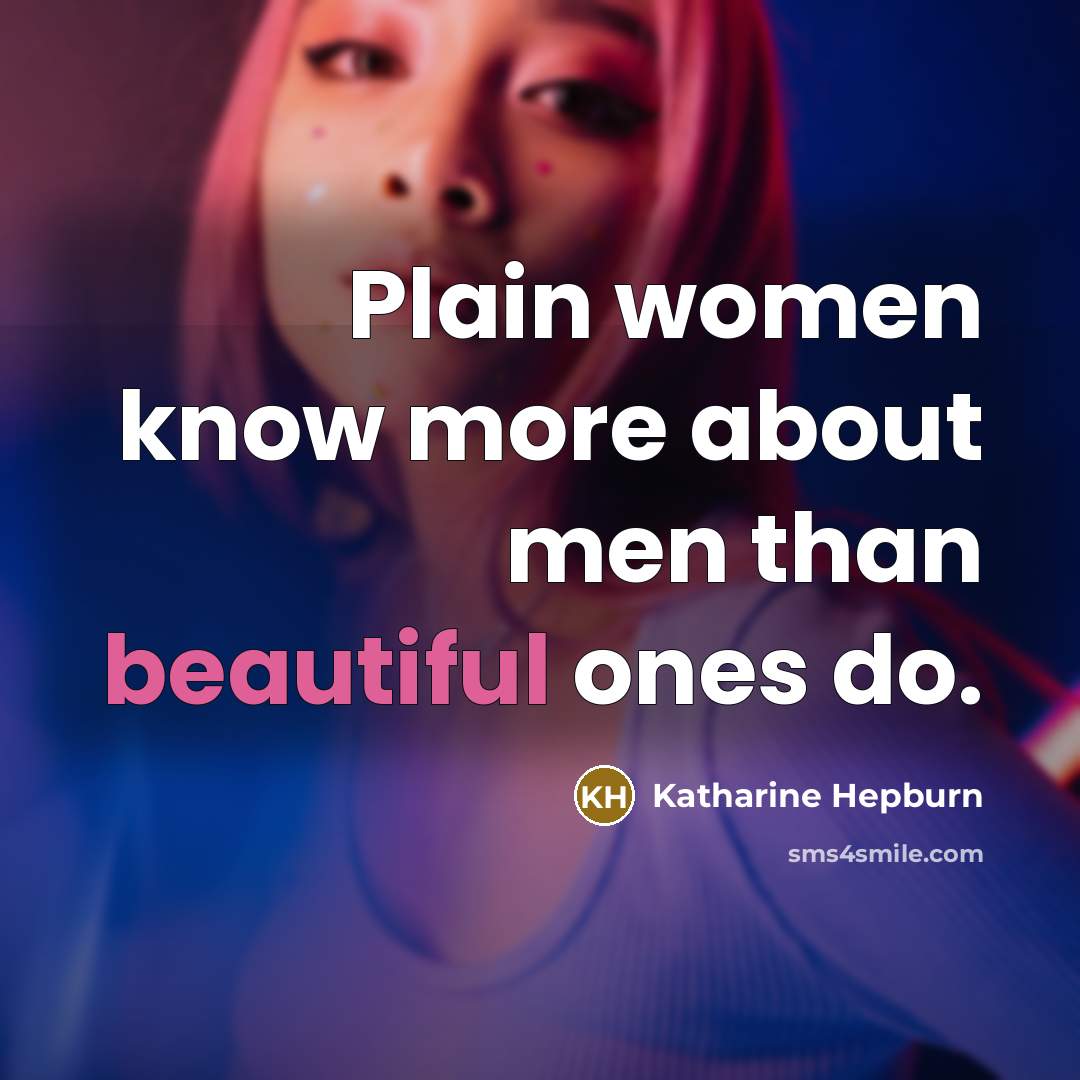 “Plain women know more about men than beautiful ones do.” quote by Katharine Hepburn