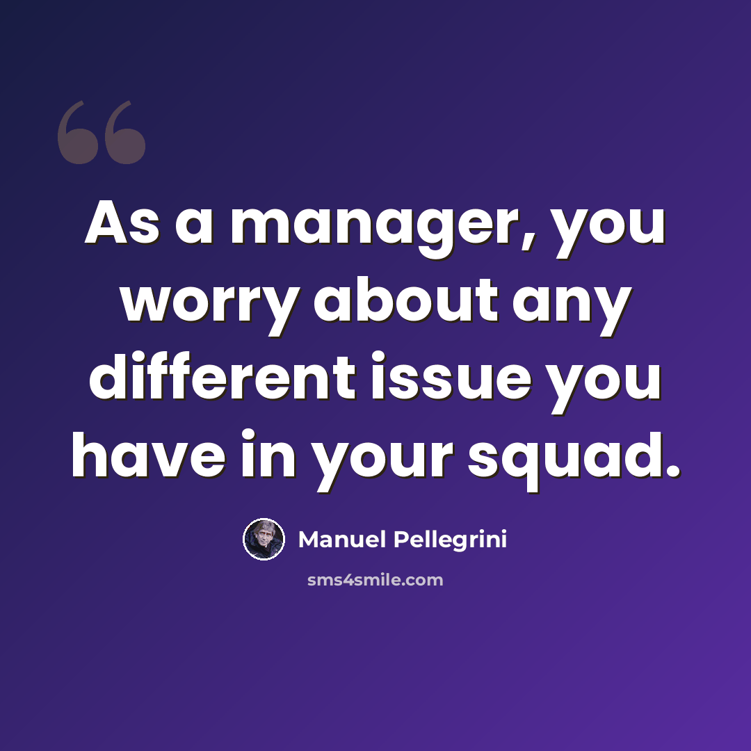 “As a manager, you worry about any different issue you have in your squad.” quote by Manuel Pellegrini