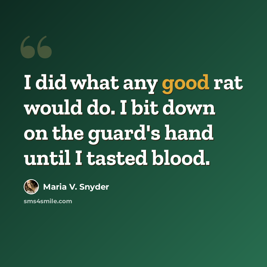 “I did what any good rat would do. I bit down on the guard's hand until I tasted blood.” quote by Maria V. Snyder