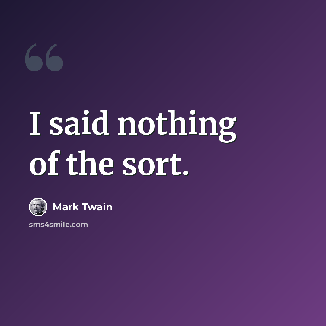 “I said nothing of the sort.” quote by Mark Twain