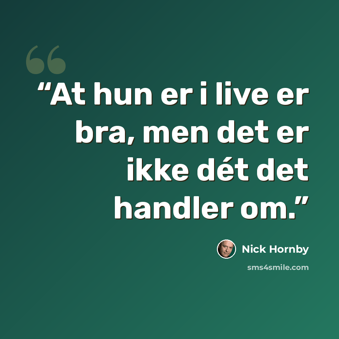 “At hun er i live er bra, men det er ikke dét det handler om.” quote by Nick Hornby