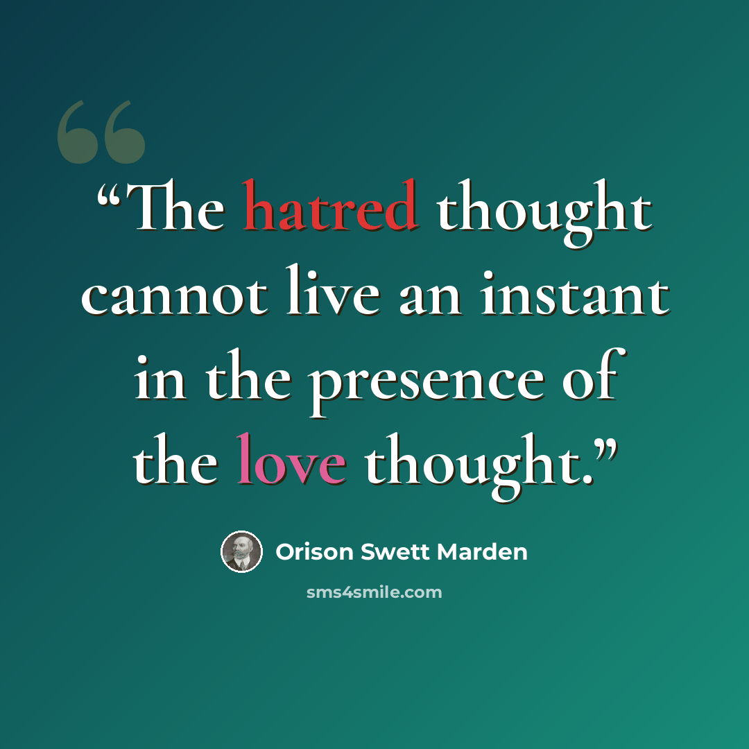 “The hatred thought cannot live an instant in the presence of the love thought.” quote by Orison Swett Marden