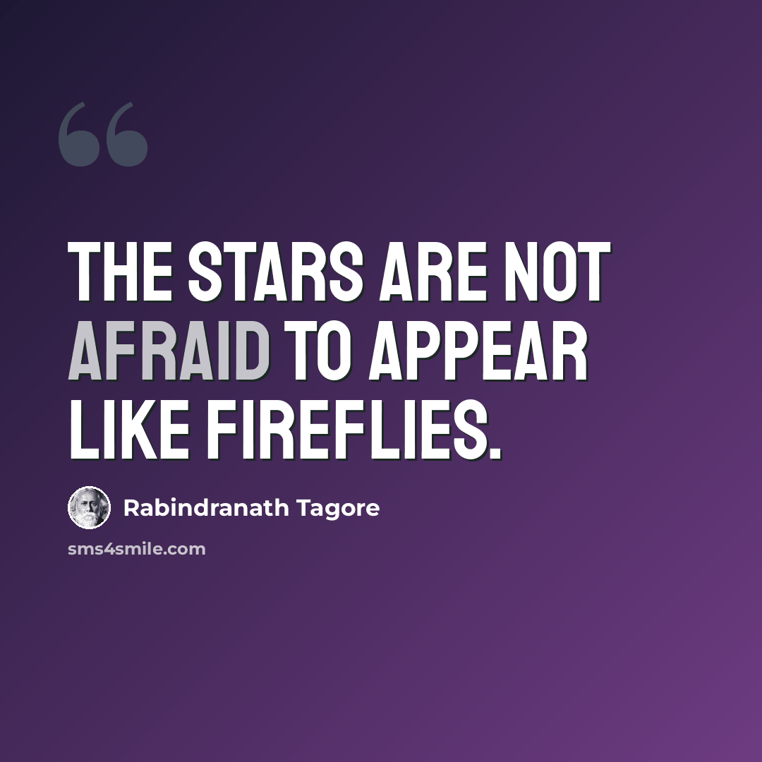 “The stars are not afraid to appear like fireflies.” quote by Rabindranath Tagore