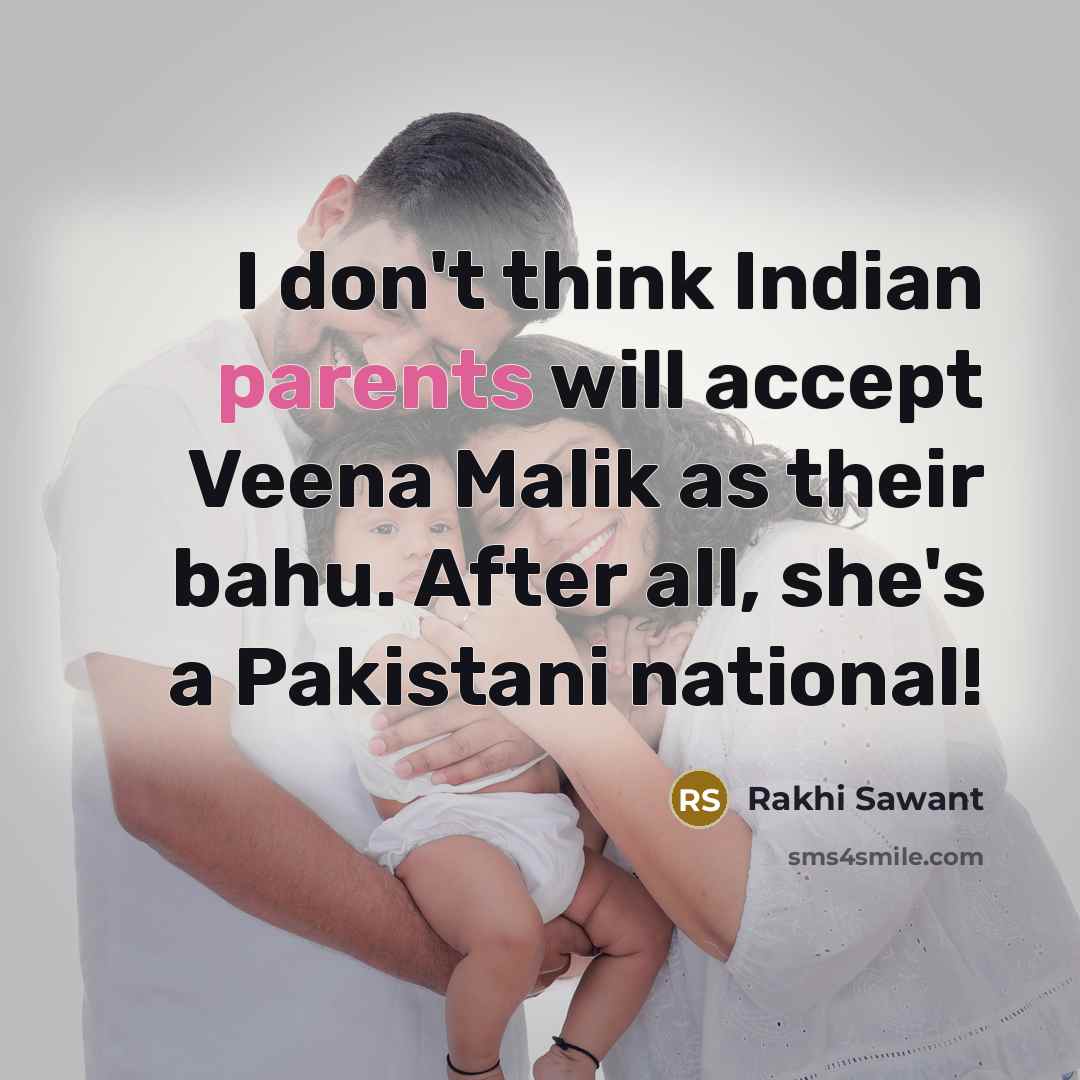 “I don't think Indian parents will accept Veena Malik as their bahu. After all, she's a Pakistani national!” quote by Rakhi Sawant