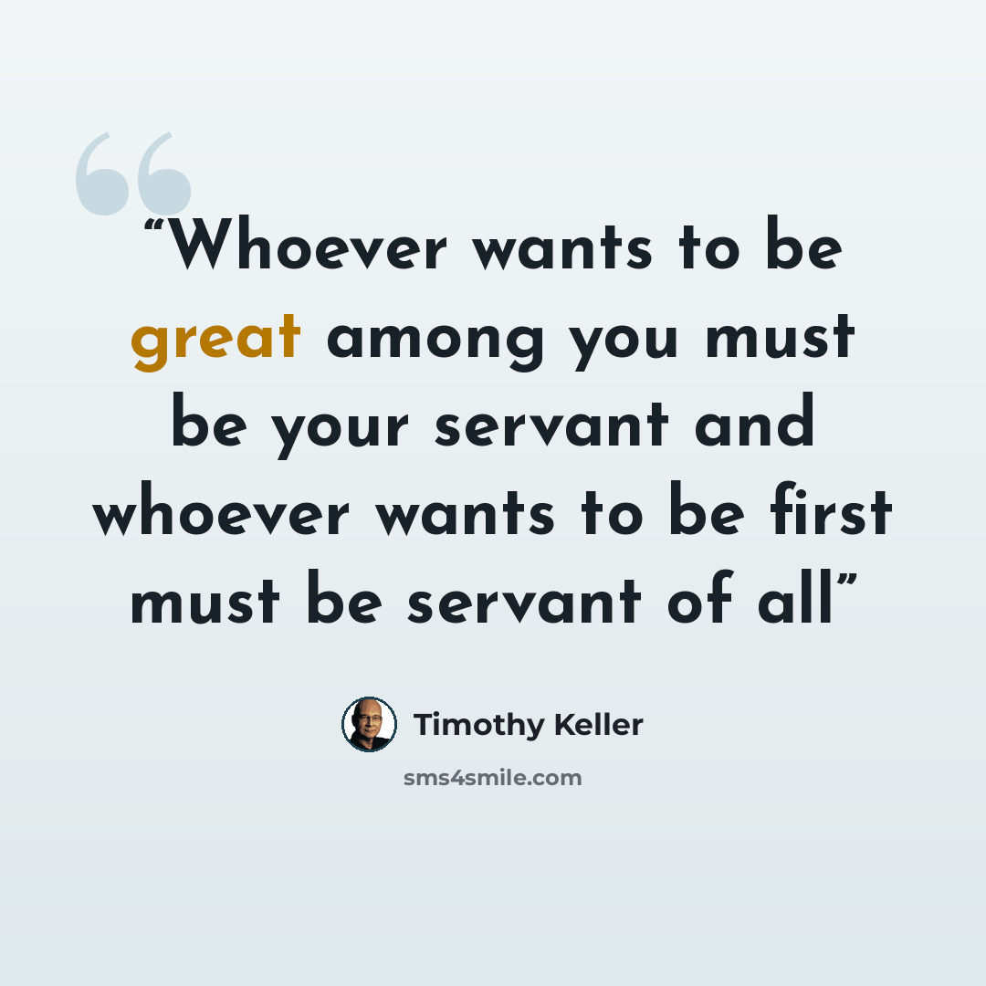 “Whoever wants to be great among you must be your servant and whoever wants to be first must be servant of all” quote by Timothy Keller