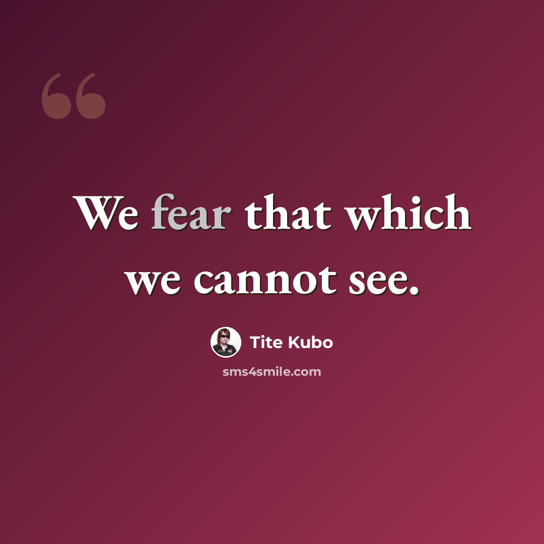 “We fear that which we cannot see.” quote by Tite Kubo