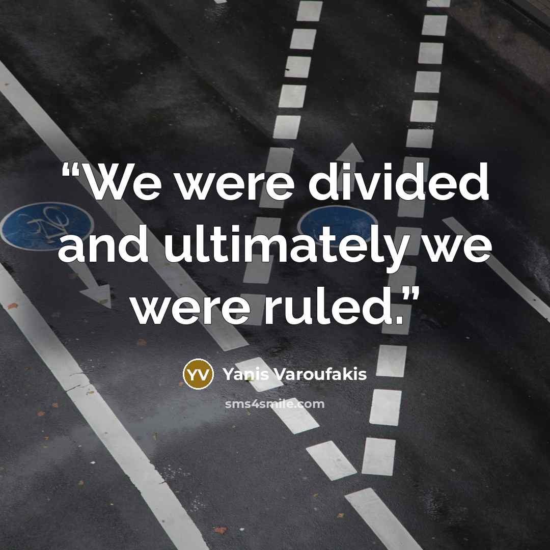 “We were divided and ultimately we were ruled.” quote by Yanis Varoufakis