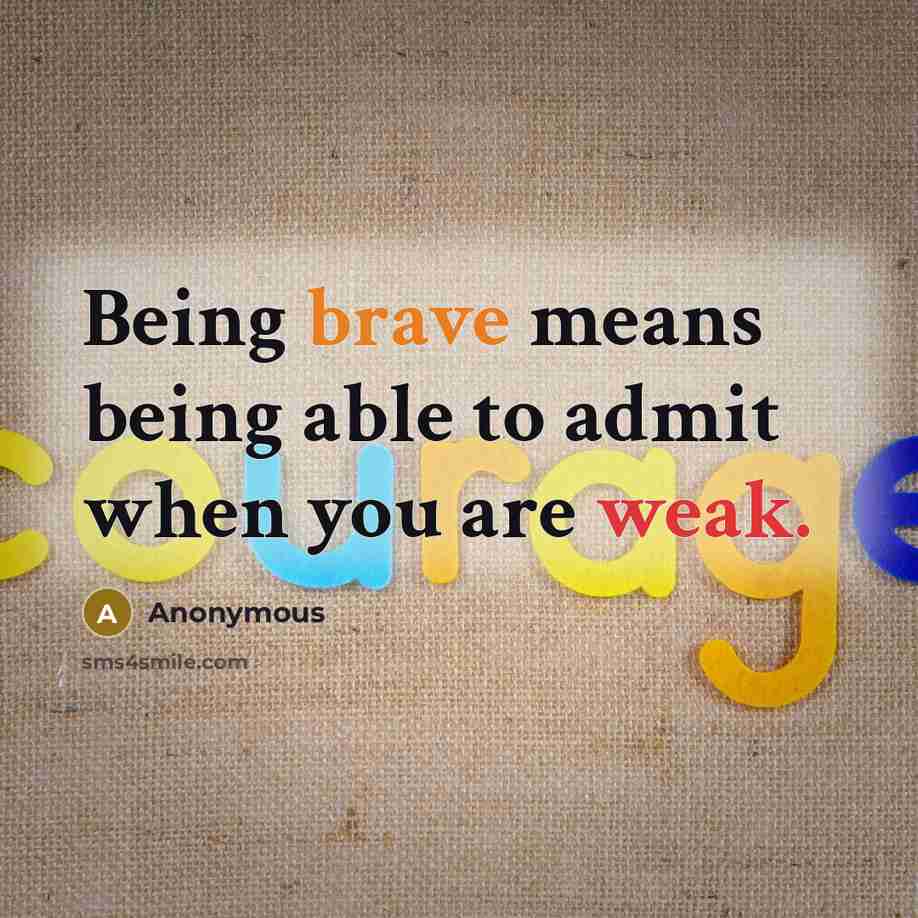 “Being brave means being able to admit when you are weak.” quote by Anonymous