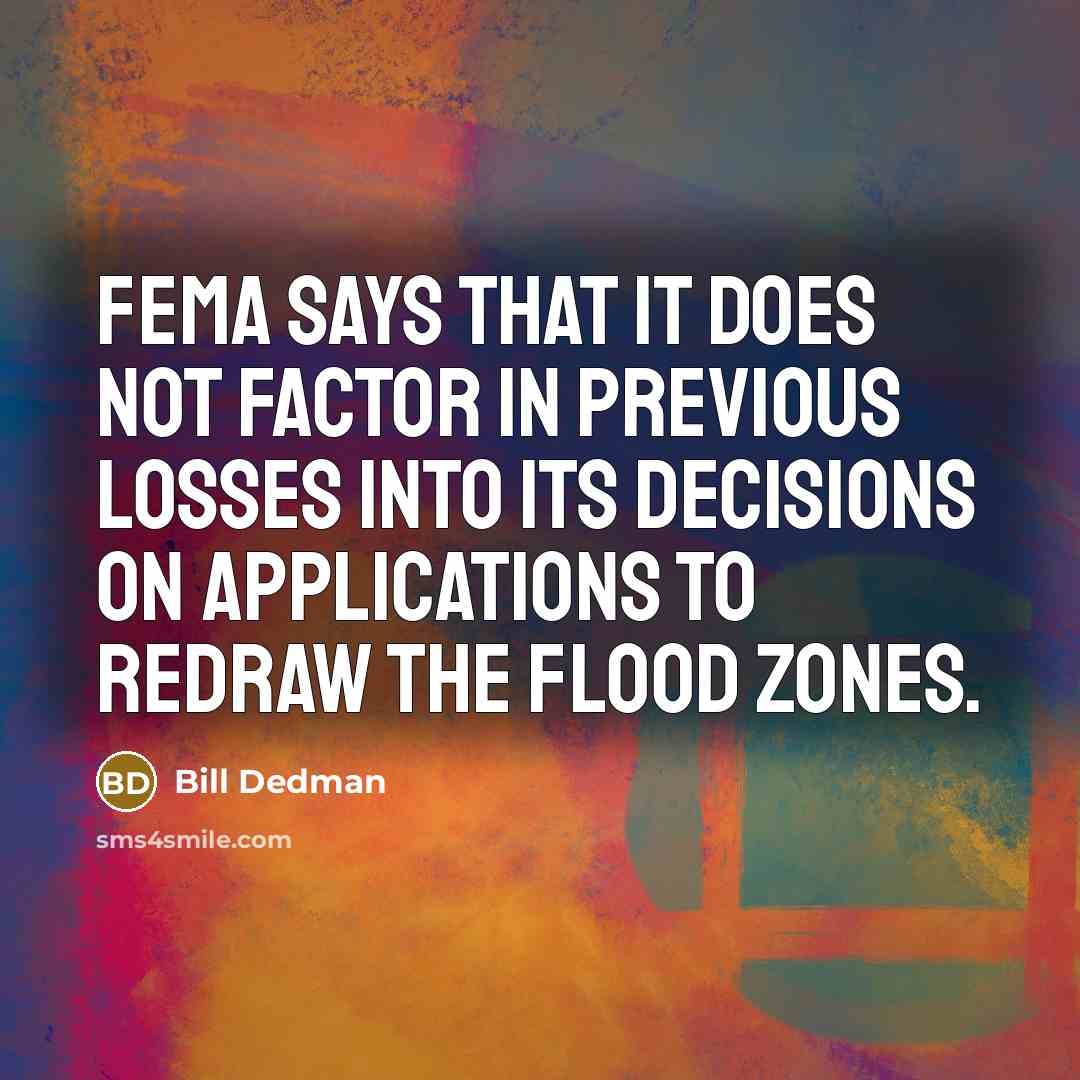 “FEMA says that it does not factor in previous losses into its decisions on applications to redraw the flood zones.” quote by Bill Dedman