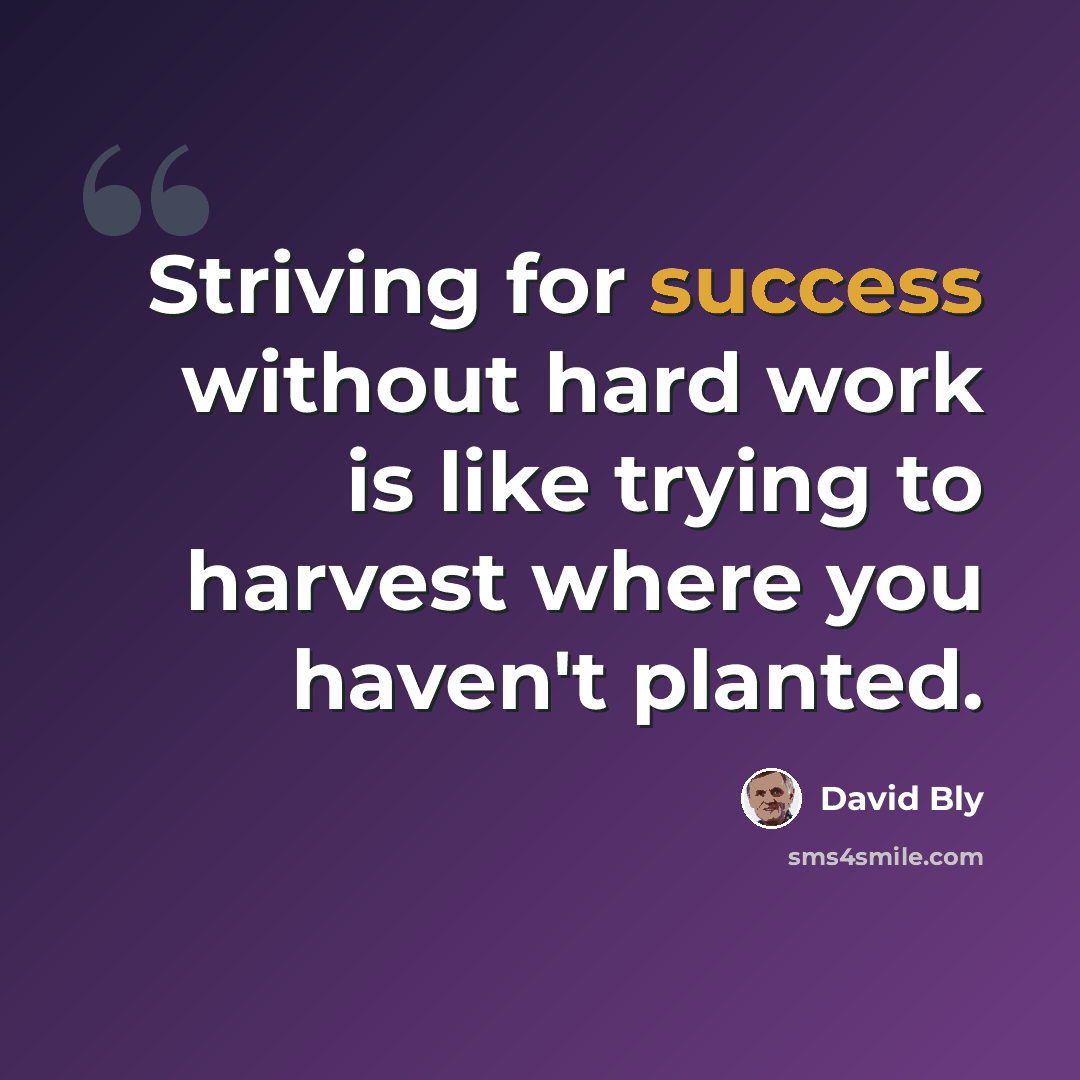 “Striving for success without hard work is like trying to harvest where you haven't planted.” quote by David Bly