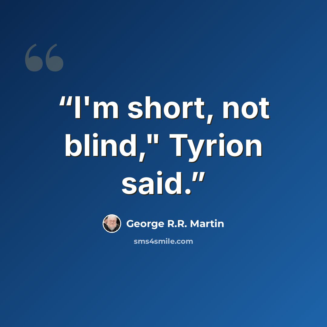 “I'm short, not blind," Tyrion said.” quote by George R.R. Martin