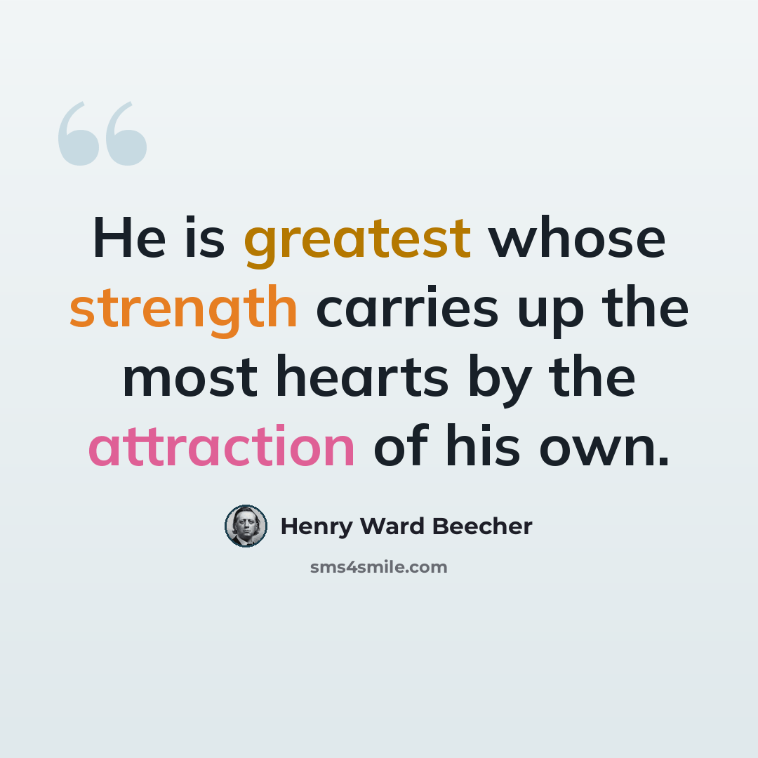 “He is greatest whose strength carries up the most hearts by the attraction of his own.” quote by Henry Ward Beecher