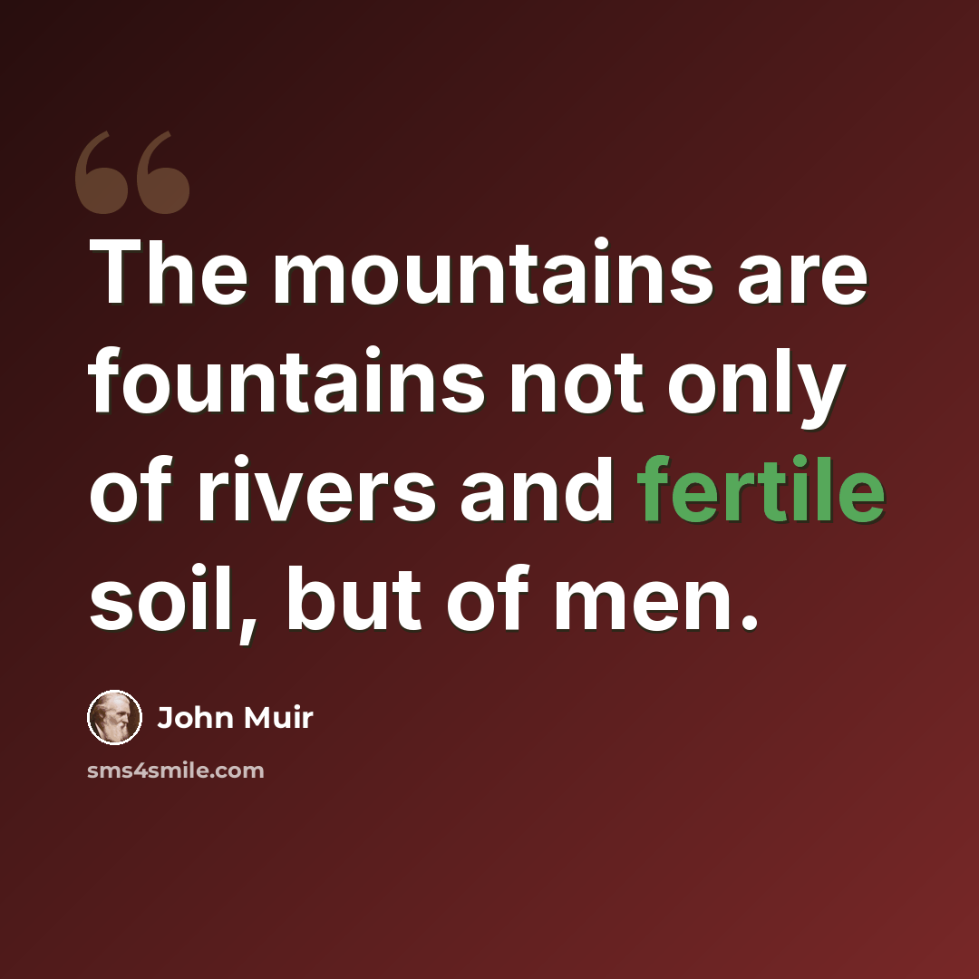 “The mountains are fountains not only of rivers and fertile soil, but of men.” quote by John Muir