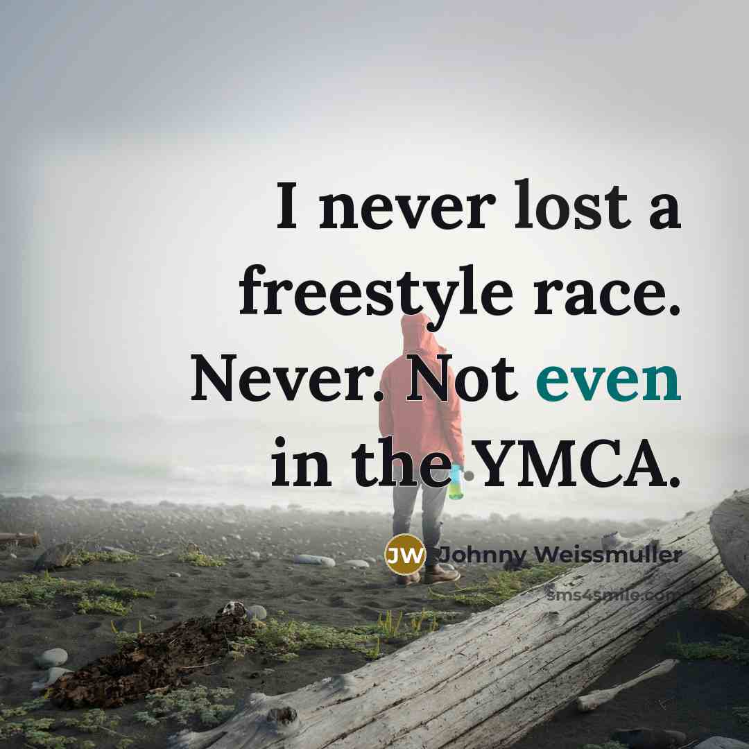 “I never lost a freestyle race. Never. Not even in the YMCA.” quote by Johnny Weissmuller